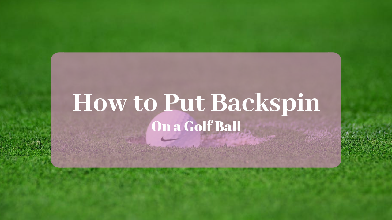 How To Put Backspin On A Golf Ball