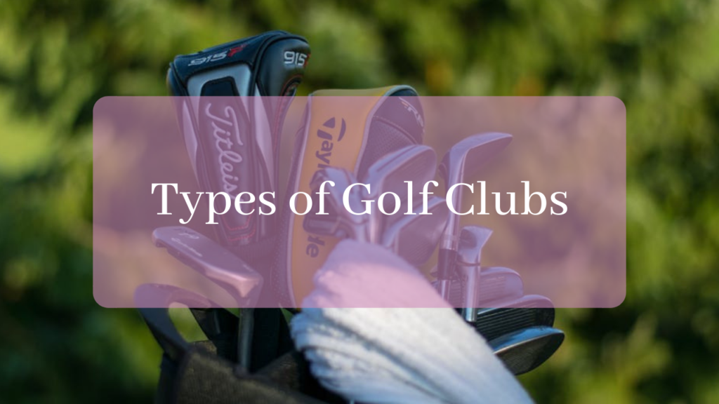 Everything You Need To Know About The 6 Types of Golf Clubs
