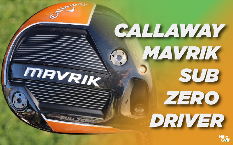 Callaway Mavrik Sub Zero Driver Review